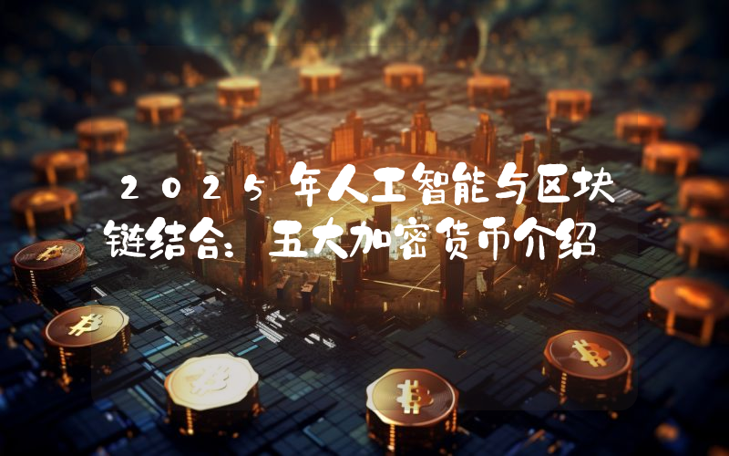 2025年人工智能与区块链结合：五大加密货币介绍