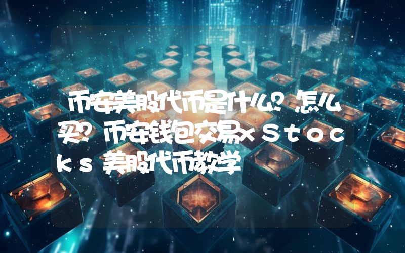 币安美股代币是什么？怎么买？币安钱包交易xStocks美股代币教学