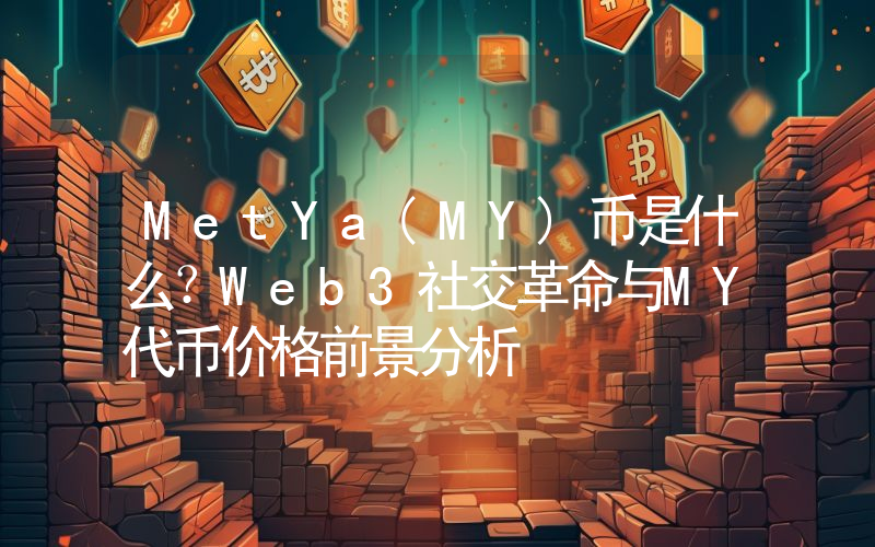MetYa(MY)币是什么？Web3社交革命与MY代币价格前景分析
