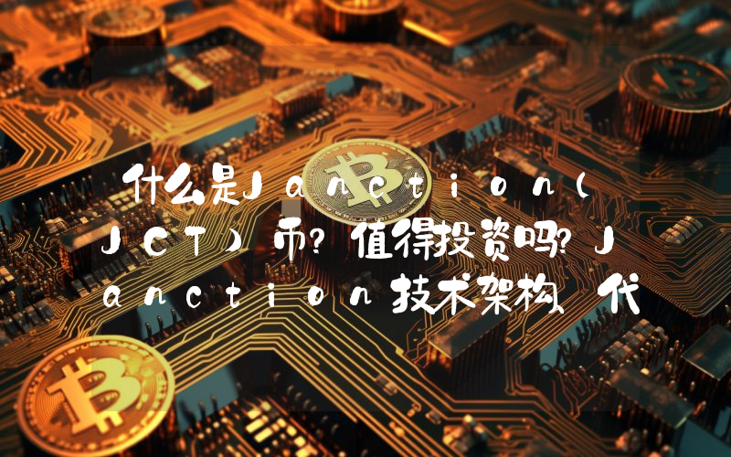 什么是Janction(JCT)币？值得投资吗？Janction技术架构、代币经济和前景分析