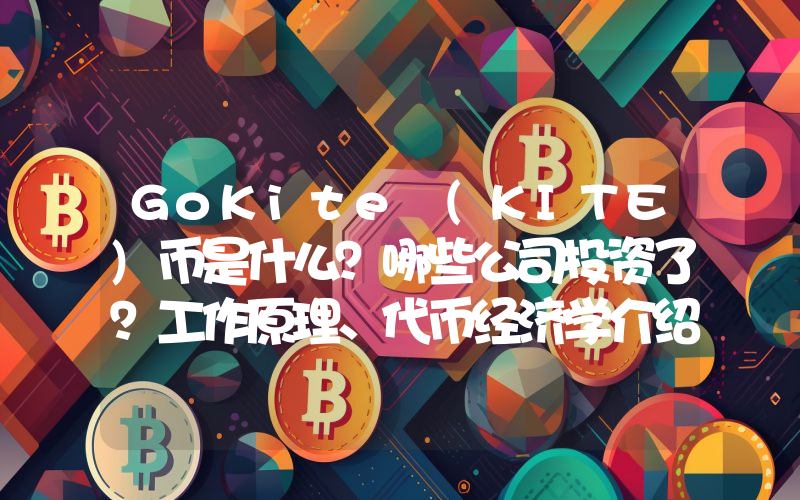 GoKite (KITE)币是什么？哪些公司投资了？工作原理、代币经济学介绍