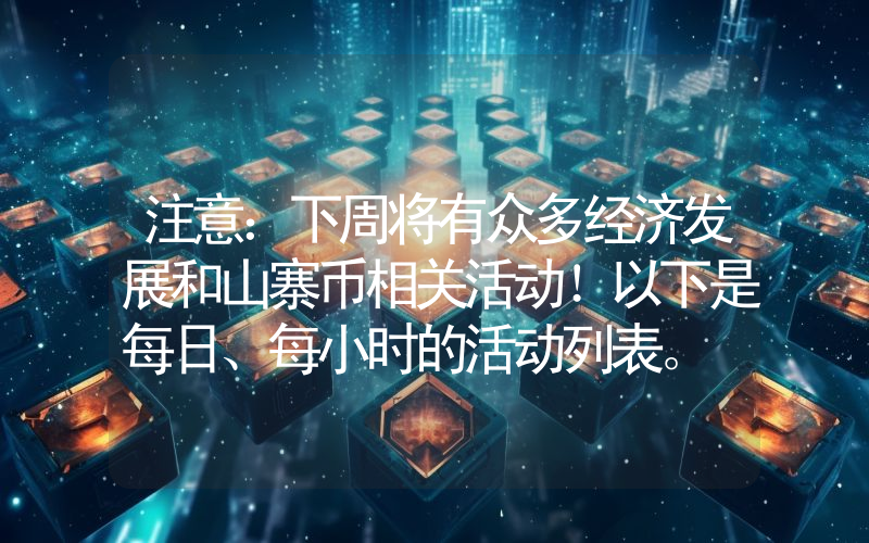 注意：下周将有众多经济发展和山寨币相关活动！以下是每日、每小时的活动列表。
