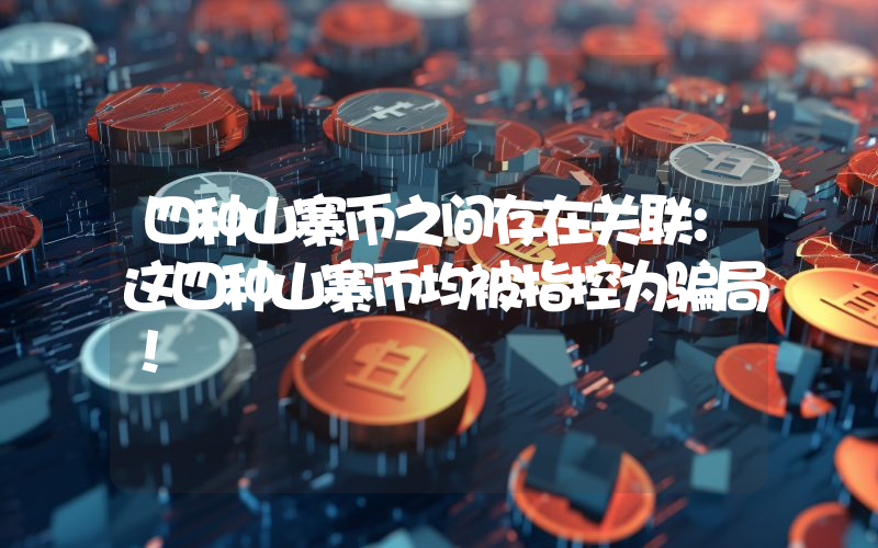 四种山寨币之间存在关联：这四种山寨币均被指控为骗局！