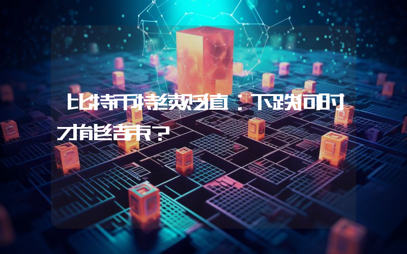 比特币持续贬值：下跌何时才能结束？