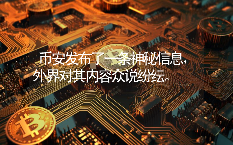 币安发布了一条神秘信息，外界对其内容众说纷纭。