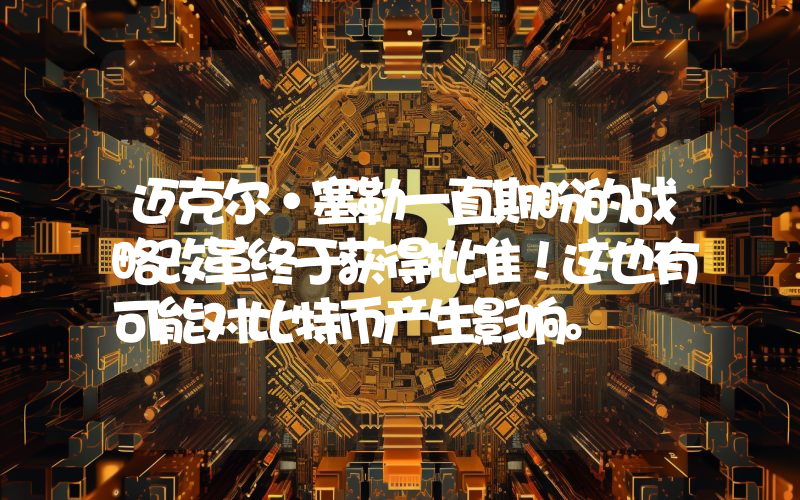 迈克尔·塞勒一直期盼的战略改革终于获得批准！这也有可能对比特币产生影响。