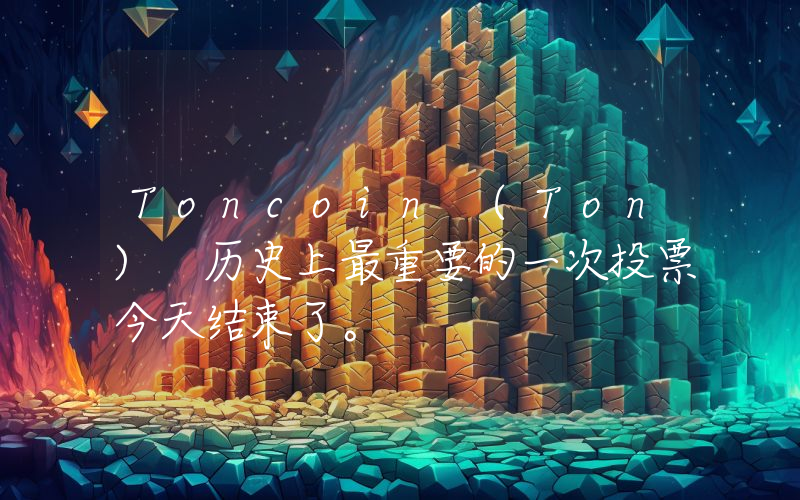 Toncoin (Ton) 历史上最重要的一次投票今天结束了。