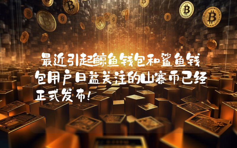 最近引起鲸鱼钱包和鲨鱼钱包用户日益关注的山寨币已经正式发布！