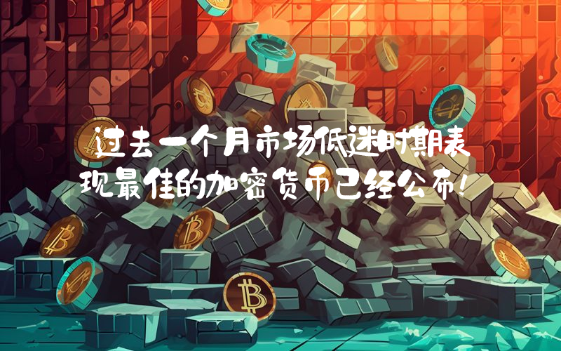 过去一个月市场低迷时期表现最佳的加密货币已经公布！