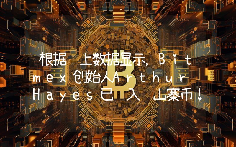 根据链上数据显示，Bitmex创始人Arthur Hayes已购入该山寨币！详情如下。