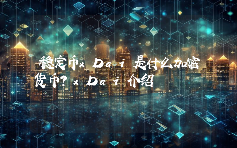 稳定币xDai是什么加密货币？xDai介绍
