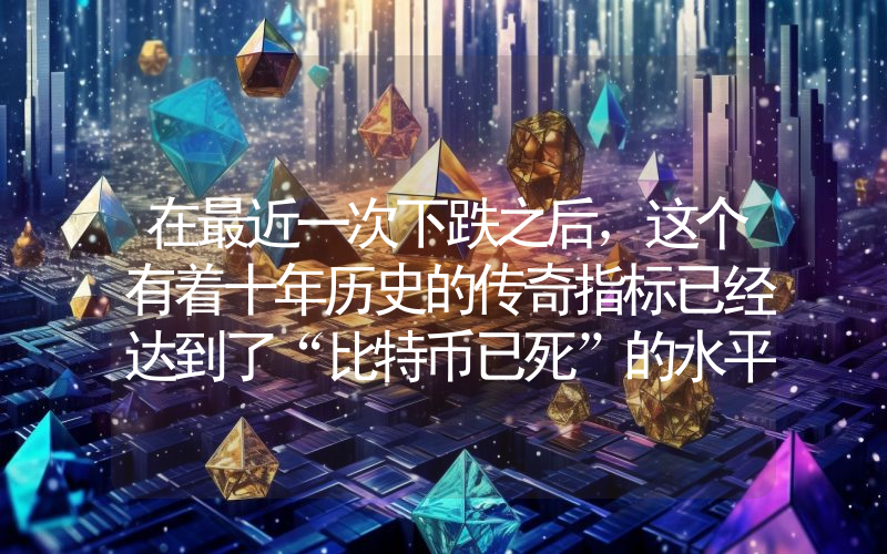 在最近一次下跌之后，这个有着十年历史的传奇指标已经达到了“比特币已死”的水平：但它的含义可能完全不同。