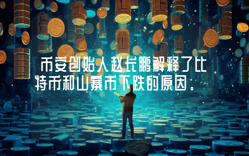 币安创始人赵长鹏解释了比特币和山寨币下跌的原因。