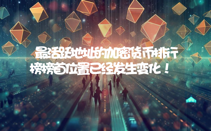 最活跃地址的加密货币排行榜榜首位置已经发生变化！