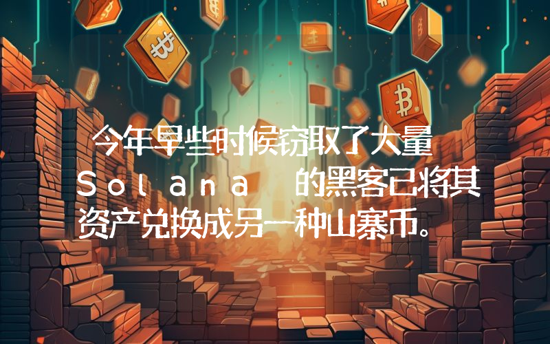今年早些时候窃取了大量 Solana 的黑客已将其资产兑换成另一种山寨币。
