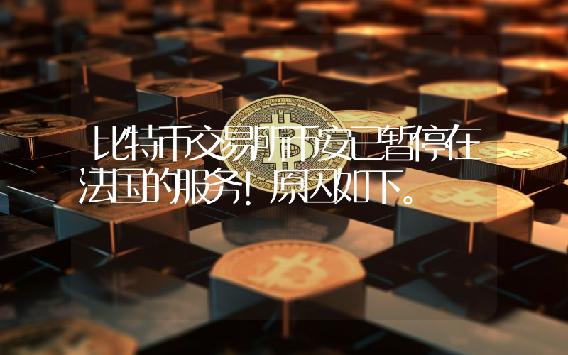 比特币交易所币安已暂停在法国的服务！原因如下。