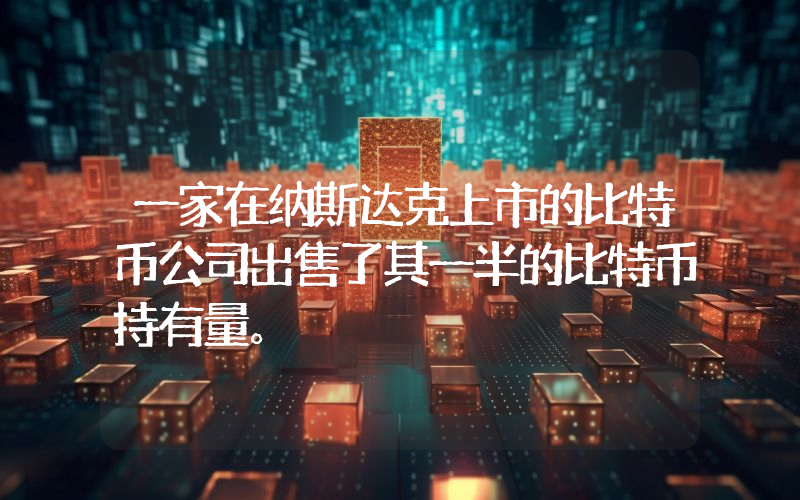 一家在纳斯达克上市的比特币公司出售了其一半的比特币持有量。