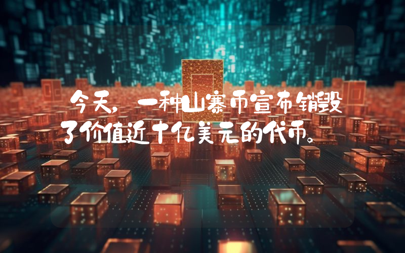 今天，一种山寨币宣布销毁了价值近十亿美元的代币。