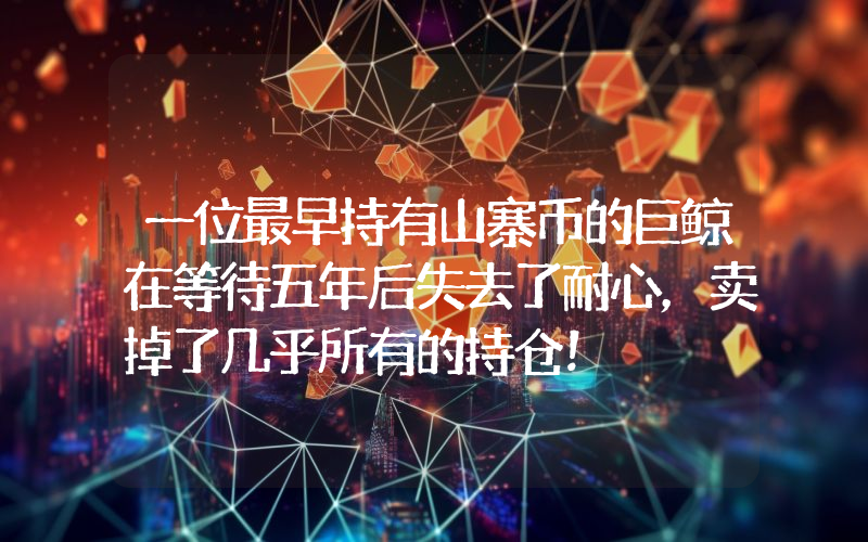 一位最早持有山寨币的巨鲸在等待五年后失去了耐心，卖掉了几乎所有的持仓！