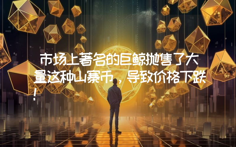 市场上著名的巨鲸抛售了大量这种山寨币，导致价格下跌！