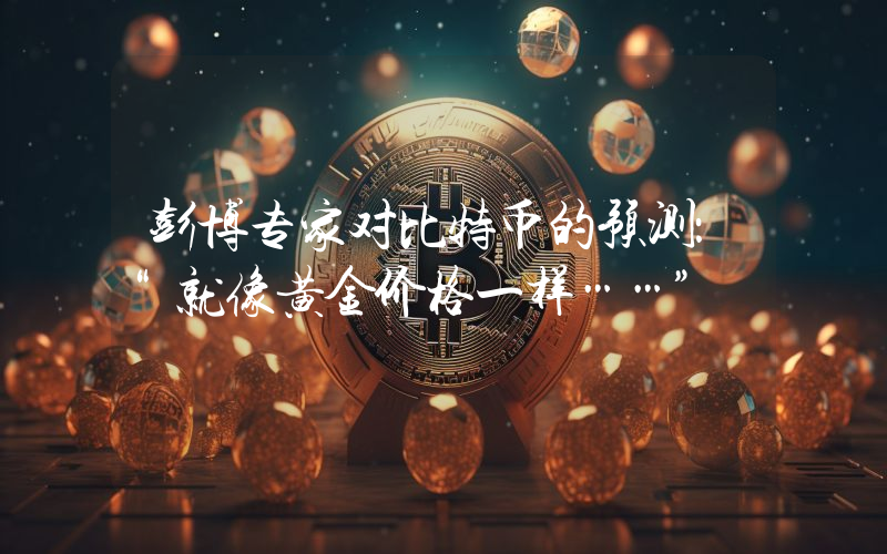 彭博专家对比特币的预测：“就像黄金价格一样……”
