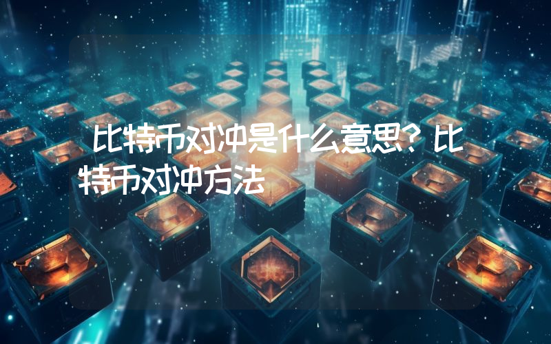 比特币对冲是什么意思？比特币对冲方法