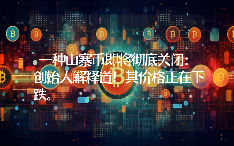 一种山寨币即将彻底关闭：创始人解释道！其价格正在下跌。