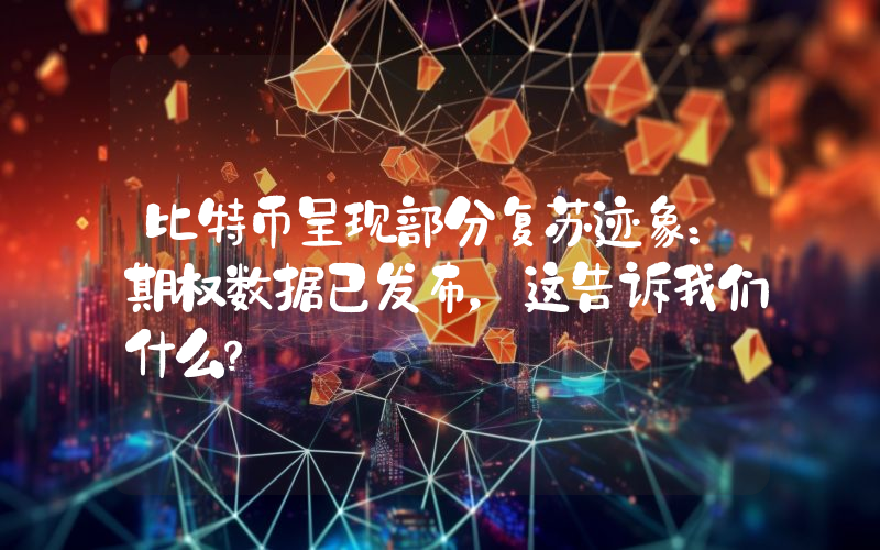 比特币呈现部分复苏迹象：期权数据已发布，这告诉我们什么？
