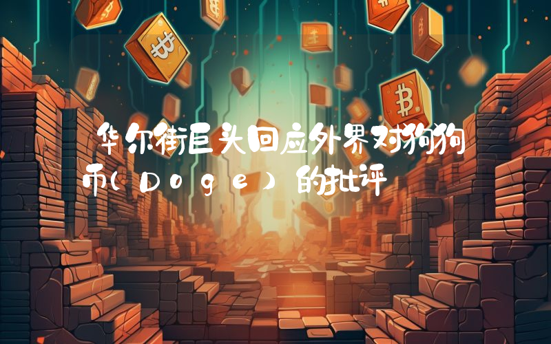 华尔街巨头回应外界对狗狗币（Doge）的批评