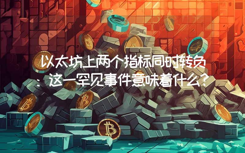 以太坊上两个指标同时转负：这一罕见事件意味着什么？
