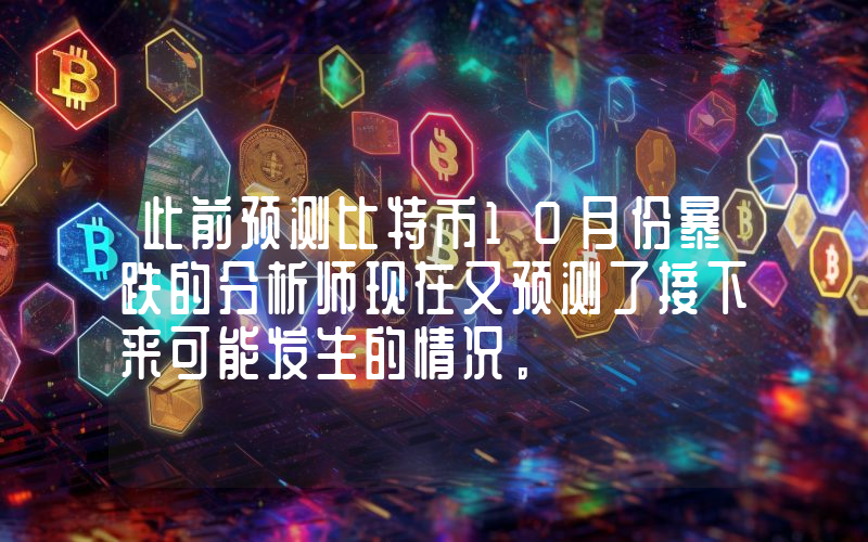 此前预测比特币10月份暴跌的分析师现在又预测了接下来可能发生的情况。