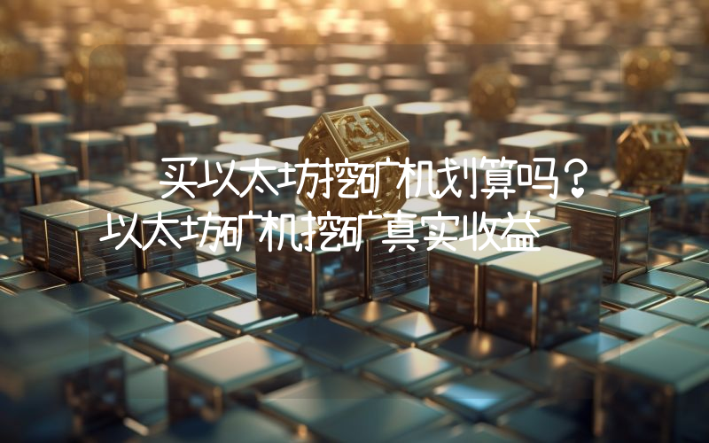 购买以太坊挖矿机划算吗？以太坊矿机挖矿真实收益
