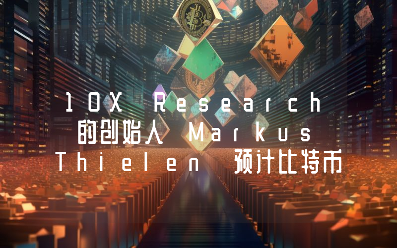 10X Research 的创始人 Markus Thielen 预计比特币在不久的将来不会创下历史新高。