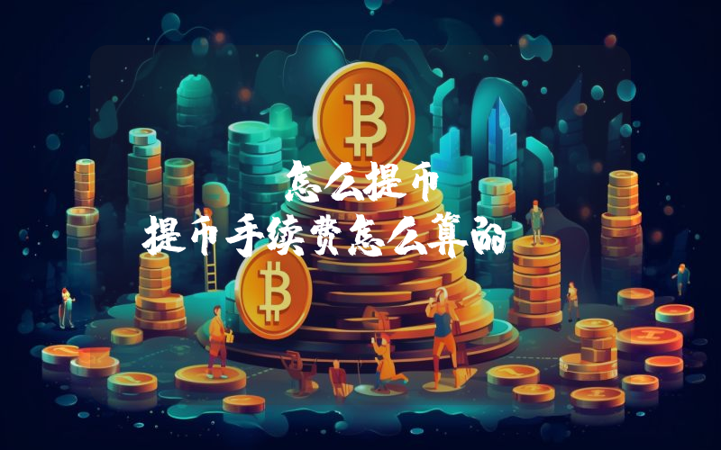 okex怎么提币？okex提币手续费怎么算的