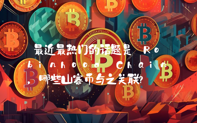 最近最热门的话题是 Robinhood Chain，哪些山寨币与之关联？