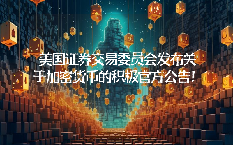 美国证券交易委员会发布关于加密货币的积极官方公告！