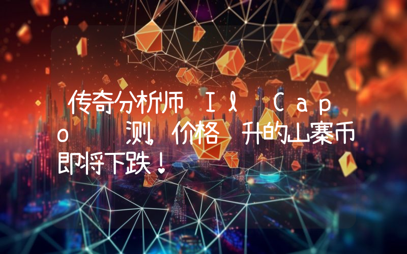 传奇分析师 Il Capo 预测，价格飙升的山寨币即将下跌！