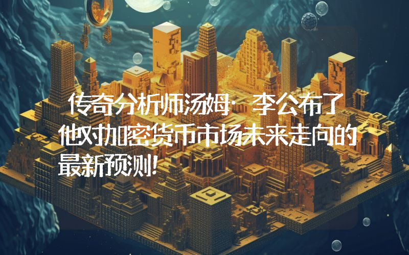 传奇分析师汤姆·李公布了他对加密货币市场未来走向的最新预测！