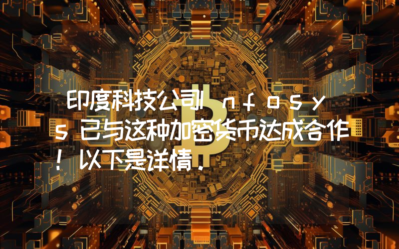 印度科技公司Infosys已与这种加密货币达成合作！以下是详情。
