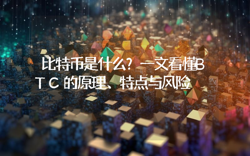 比特币是什么？一文看懂BTC的原理、特点与风险
