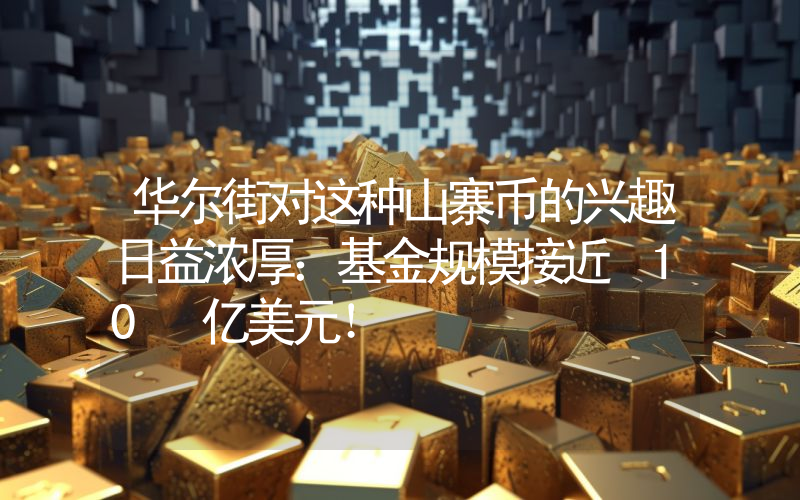 华尔街对这种山寨币的兴趣日益浓厚：基金规模接近 10 亿美元！