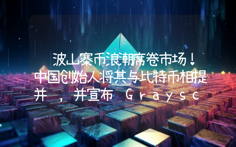这波山寨币浪潮席卷市场！中国创始人将其与比特币相提并论，并宣布 Grayscale 已达到里程碑！详情如下……