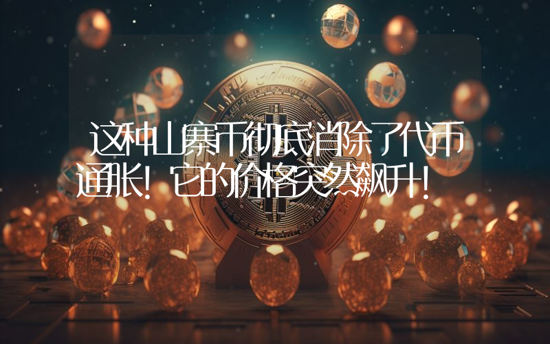 这种山寨币彻底消除了代币通胀！它的价格突然飙升！