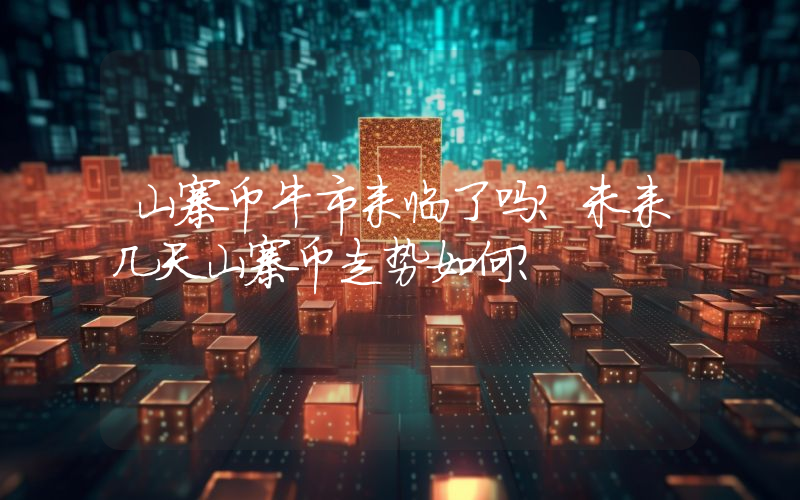 山寨币牛市来临了吗？未来几天山寨币走势如何？