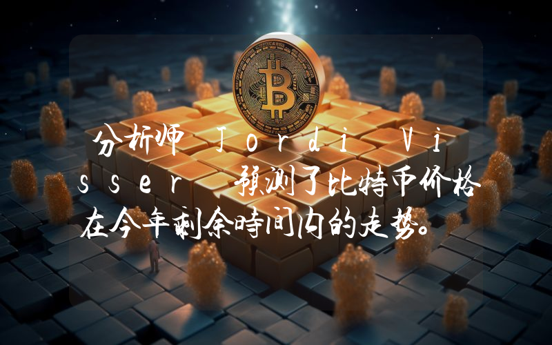 分析师 Jordi Visser 预测了比特币价格在今年剩余时间内的走势。