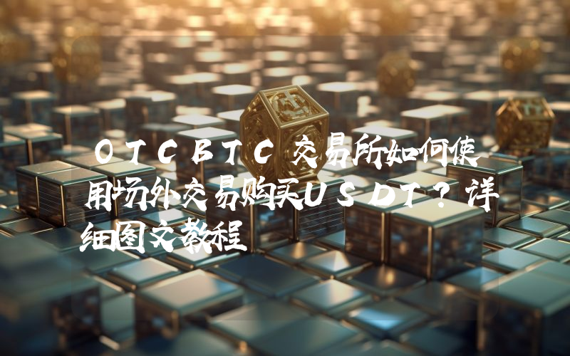 OTCBTC交易所如何使用场外交易购买USDT？详细图文教程