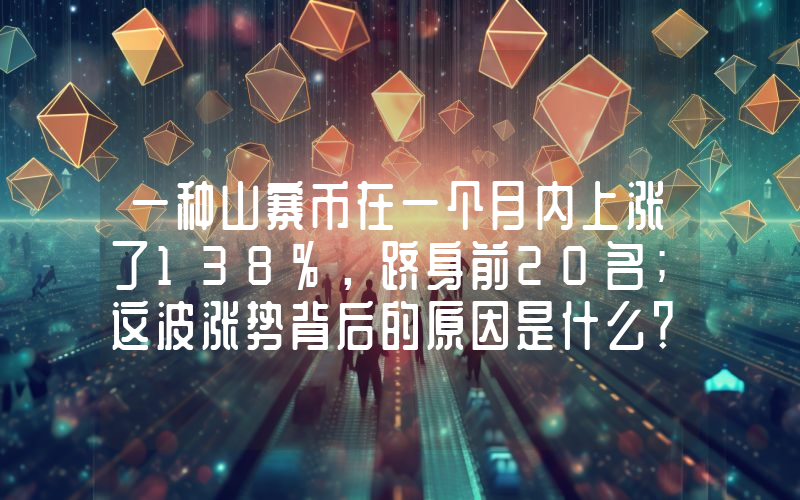一种山寨币在一个月内上涨了138%，跻身前20名；这波涨势背后的原因是什么？以下是详情。