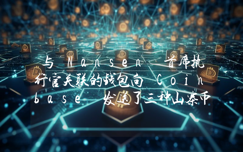 与 Nansen 首席执行官关联的钱包向 Coinbase 发送了三种山寨币！