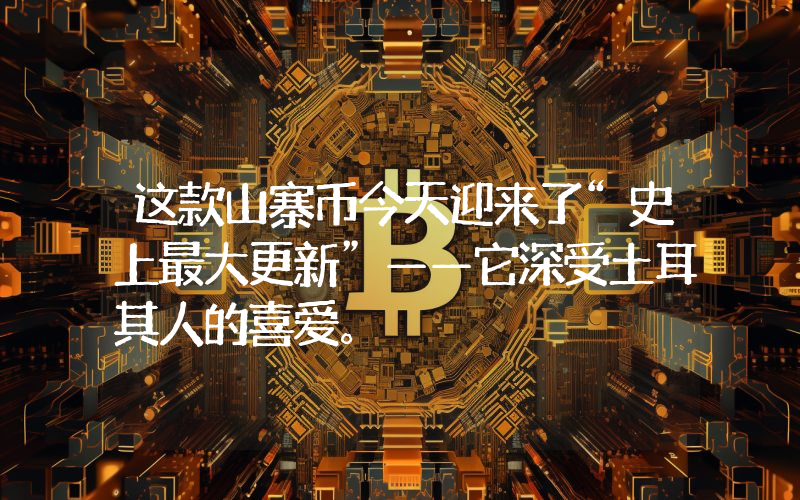 这款山寨币今天迎来了“史上最大更新”——它深受土耳其人的喜爱。
