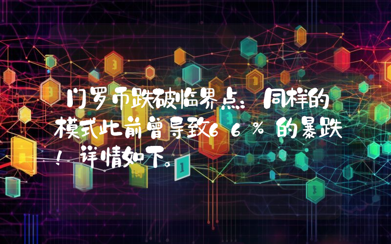 门罗币跌破临界点：同样的模式此前曾导致66%的暴跌！详情如下。